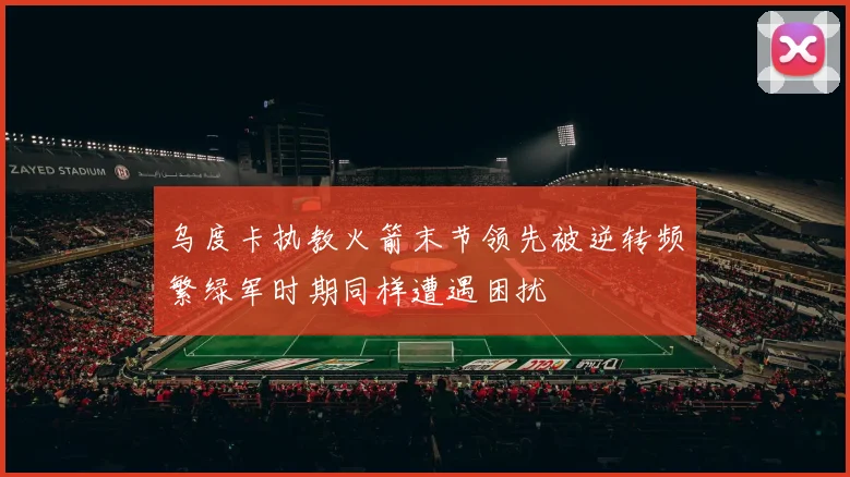 乌度卡执教火箭末节领先被逆转频繁绿军时期同样遭遇困扰