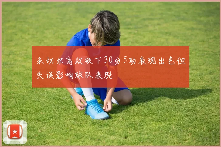 米切尔高效砍下30分5助表现出色但失误影响球队表现