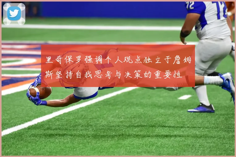 里奇保罗强调个人观点独立于詹姆斯坚持自我思考与决策的重要性